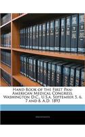 Hand Book of the First Pan-American Medical Congress, Washington D.C., U.S.A. September 5, 6, 7 and 8, A.D. 1893