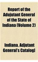 Report of the Adujutant General of the State of Indiana (Volume 2): (English)