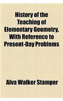 History of the Teaching of Elementary Geometry, with Reference to Present-Day Problems