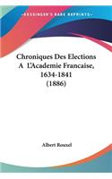 Chroniques Des Elections A L'Academie Francaise, 1634-1841 (1886)