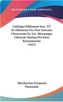 Catalogus Editionum Soec. XV Et Aldinarum NEC Non Autorum Classicorum Gr. Lat. Aliorumque Librorum Maxima Pro Parte Rarissimorum (1815)