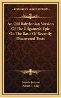 Old Babylonian Version Of The Gilgamesh Epic On The Basis Of Recently Discovered Texts