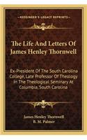 The Life And Letters Of James Henley Thornwell