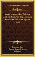 Kant's Introduction to Logic and His Essay on the Mistaken Subtilty of the Four Figures (1885)