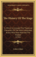 The History Of The Stage: In Which Is Included The Theatrical Characters Of The Most Celebrated Actors Who Have Adorned The Theater (1742)