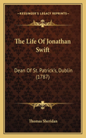 The Life Of Jonathan Swift: Dean Of St. Patrick's, Dublin (1787)(English)