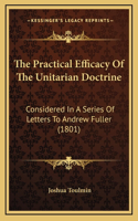 The Practical Efficacy Of The Unitarian Doctrine: Considered In A Series Of Letters To Andrew Fuller (1801)