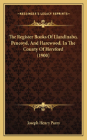 Register Books Of Llandinabo, Pencoyd, And Harewood, In The County Of Hereford (1900)