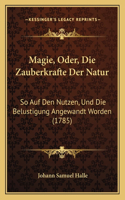 Magie, Oder, Die Zauberkrafte Der Natur: So Auf Den Nutzen, Und Die Belustigung Angewandt Worden (1785)(German)