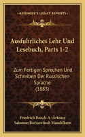 Ausfuhrliches Lehr Und Lesebuch, Parts 1-2: Zum Fertigen Sprechen Und Schreiben Der Russischen Sprache (1883)