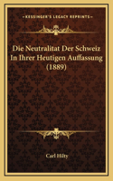 Die Neutralitat Der Schweiz In Ihrer Heutigen Auffassung (1889)