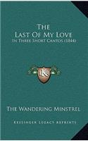 The Last Of My Love: In Three Short Cantos (1844)