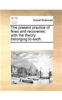 The Present Practice of Fines and Recoveries: With the Theory Belonging to Each.(English)