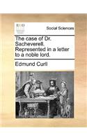 The case of Dr. Sacheverell. Represented in a letter to a noble lord.