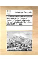 Occasional Remarks on Certain Passages in Dr. Leland's History of Ireland, Relative to the Irish Rebellion in 1641. in a Letter to M- F-, Esq.