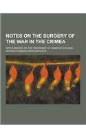 Notes on the Surgery of the War in the Crimea; With Remarks on the Treatment of Gunshot Wounds