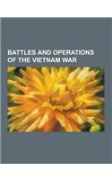 Battles and Operations of the Vietnam War: TET Offensive, Battle of Coral-Balmoral, Battle of Hat Dich, Operation Barrel Roll, Operation Frequent Wind(English)