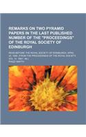 Remarks on Two Pyramid Papers in the Last Published Number of the Proceedings of the Royal Society of Edinburgh; Read Before the Royal Society of Ed