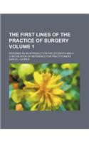The First Lines of the Practice of Surgery Volume 1; Designed as an Introduction for Students and a Concise Book of Reference for Practitioners