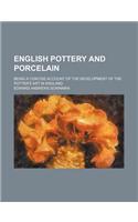 English Pottery and Porcelain; Being a Concise Account of the Development of the Potter's Art in England