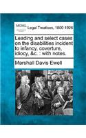 Leading and select cases on the disabilities incident to infancy, coverture, idiocy, &c.