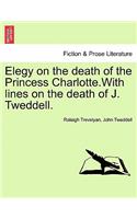 Elegy on the Death of the Princess Charlotte.with Lines on the Death of J. Tweddell.