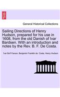 Sailing Directions of Henry Hudson, Prepared for His Use in 1608, from the Old Danish of Ivar Bardsen. with an Introduction and Notes by the REV. B. F. de Costa.