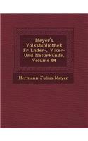Meyer's Volksbibliothek F R L Nder-, V Lker- Und Naturkunde, Volume 84