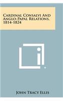 Cardinal Consalvi And Anglo-Papal Relations, 1814-1824