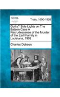 Guilty? Side Lights on the Batson Case a Recrudescense of the Murder of the Earll Family in Louisiana, 1902