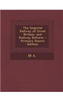 The Imperial Railway of Great Britain, and Railway Reform