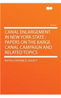 Canal Enlargement in New York State: Papers on the Barge Canal Campaign and Related Topics: Papers on the Barge Canal Campaign and Related Topics