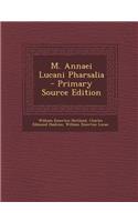 M. Annaei Lucani Pharsalia - Primary Source Edition