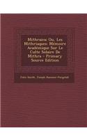 Mithraica; Ou, Les Mithriaques: Memoire Academique Sur Le Culte Solaire de Mithra - Primary Source Edition