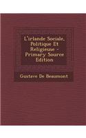 L'Irlande Sociale, Politique Et Religieuse - Primary Source Edition: (French)