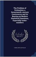 Problem of Estimation; a Seventeenth-century Controversy and its Bearing on Modern Statistical Questions, Especially Index-numbers