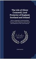 The Life of Oliver Cromwell, Lord Protector of England, Scotland and Ireland