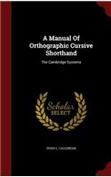 A Manual Of Orthographic Cursive Shorthand: The Cambridge Systems