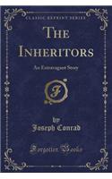 The Inheritors: An Extravagant Story (Classic Reprint)