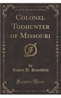 Colonel Todhunter of Missouri (Classic Reprint)