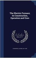 The Electric Furnace; its Construction, Operation and Uses