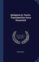IPHIGENIA IN TAURIS. TRANSLATED BY ANNA