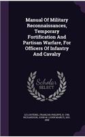 Manual Of Military Reconnaissances, Temporary Fortification And Partisan Warfare, For Officers Of Infantry And Cavalry