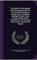 Christ Of The Gospels And The Romance [the Vie De Jésus] Of M. Renan, 3 Essays, By Dr. Schaff [an Abridged Transl. Of Die Person Christi] And N. Roussel [tr. From Les Deux Jésus And Le Jésus De M. Renan]