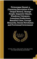 Picturesque Hawaii; a Charming Description of Her Unique History, Strange People, Exquisite Climate, Wondrous Volcanoes, Luxurious Productions, Beautiful Cities, Corrupt Monarchy, Recent Revolution and Provisional Government