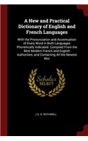 A New and Practical Dictionary of English and French Languages: With the Pronunciation and Accentuation of Every Word in Both Languages Phonetically Indicated. Compiled from the Best Modern French and English Aut