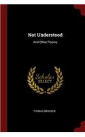 Not Understood: And Other Poems