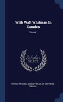 With Walt Whitman In Camden; Volume 1