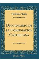 Diccionario de la Conjugaciï¿½n Castellana (Classic Reprint)