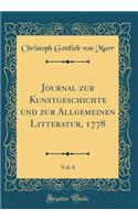 Journal Zur Kunstgeschichte Und Zur Allgemeinen Litteratur, 1778, Vol. 6 (Classic Reprint)